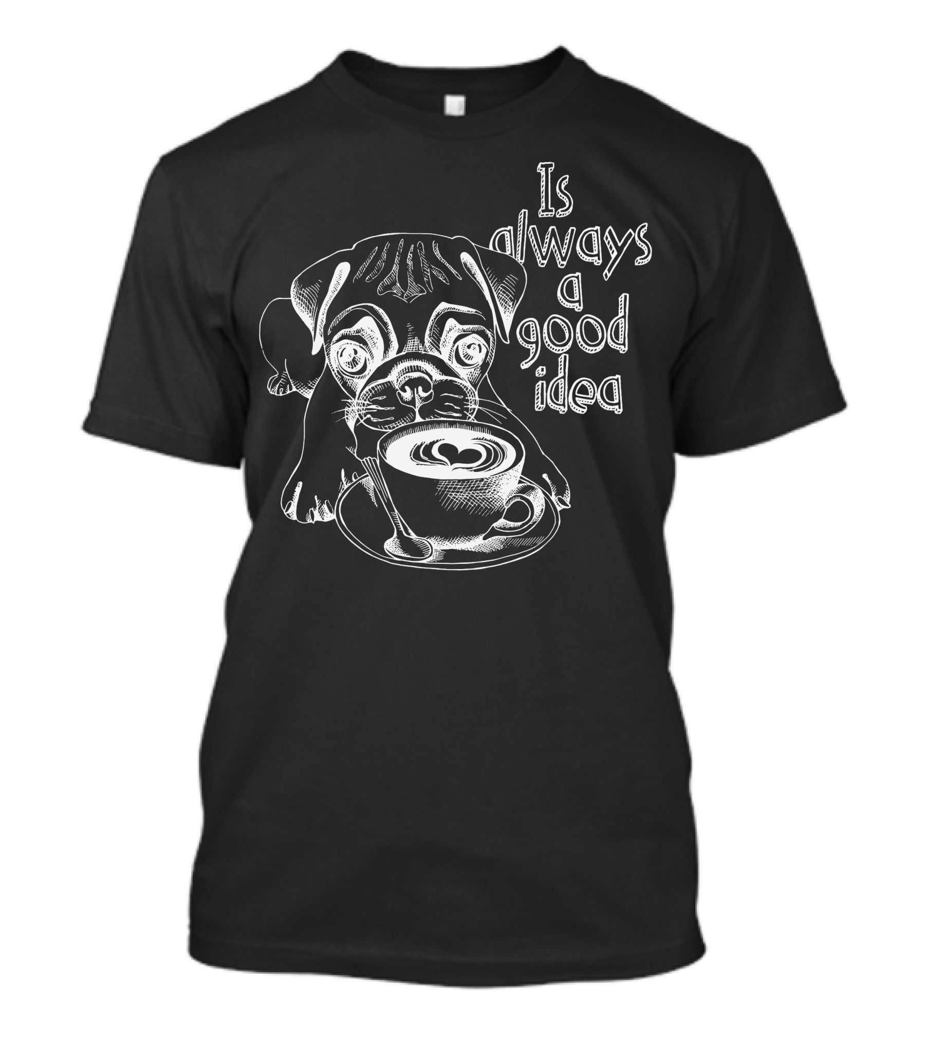 Pug Puppy Is Always A Good Idea With A Cup Of Coffee T-Shirt