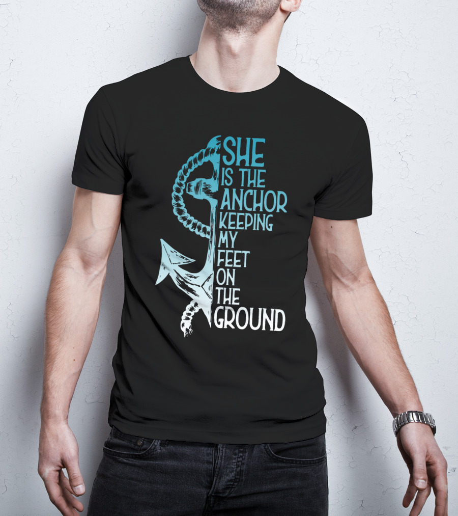 She Is The Anchor Keeping My Feet On The Ground Anchor Rope Blue T-Shirt