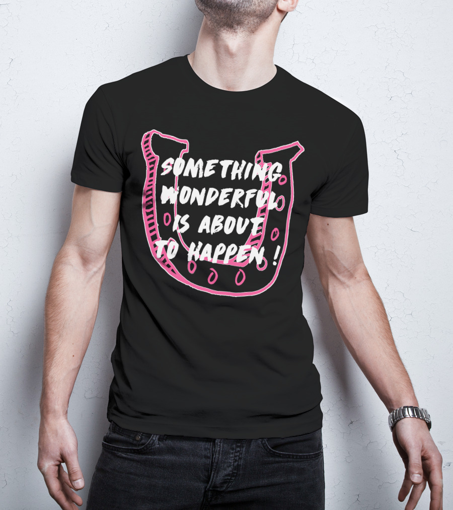 Something Wonderful Is About To Happen Pink Horseshoe T-Shirt