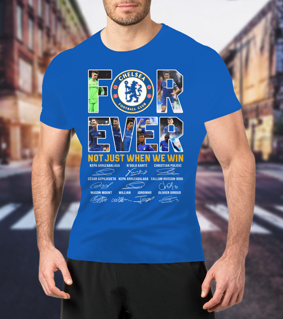 Chelsea Football Club Forever Not Just When We Win T-Shirt