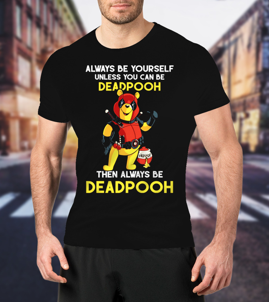 Always Be Yourself Unless You Can Be Deadpooh Then Always Be Deadpooh T-Shirt