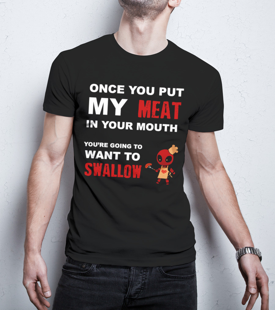 Once You Put My Meat In Your Mouth You're Going To Want To Swallow Deadpool Chef Sausage T-Shirt