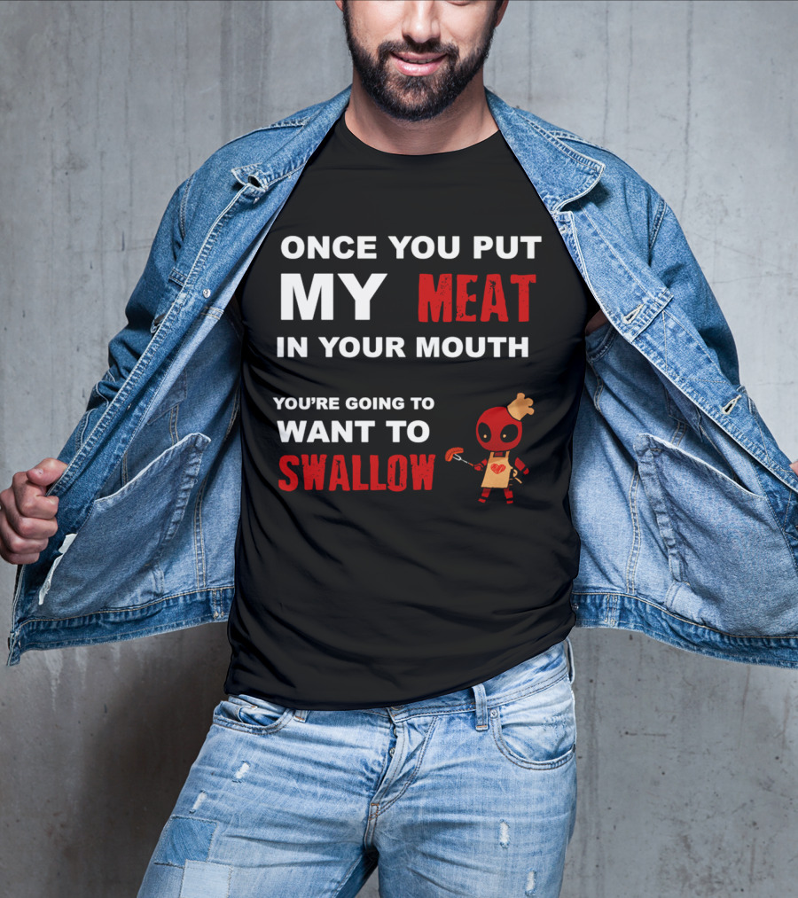 Once You Put My Meat In Your Mouth You're Going To Want To Swallow Deadpool Chef Sausage T-Shirt