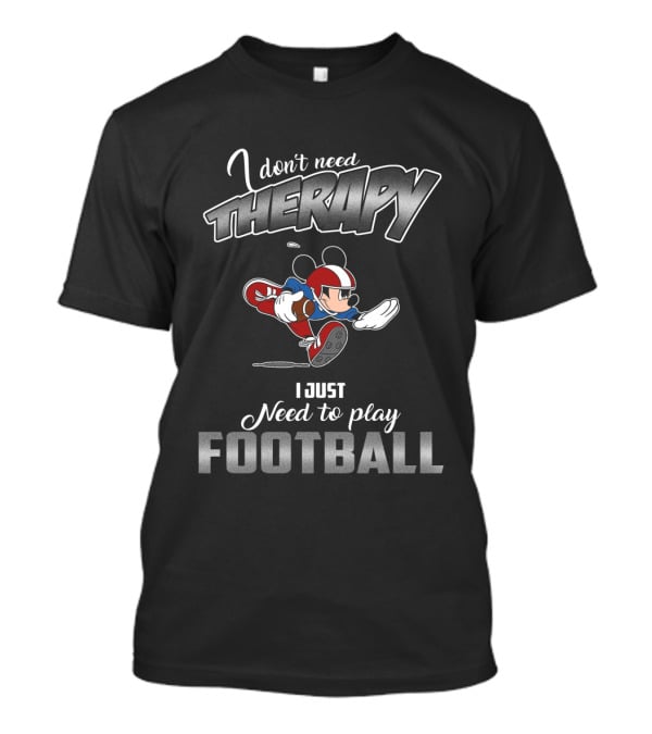 I Don't Need Therapy I Just Need To Play Football Mickey T-Shirt
