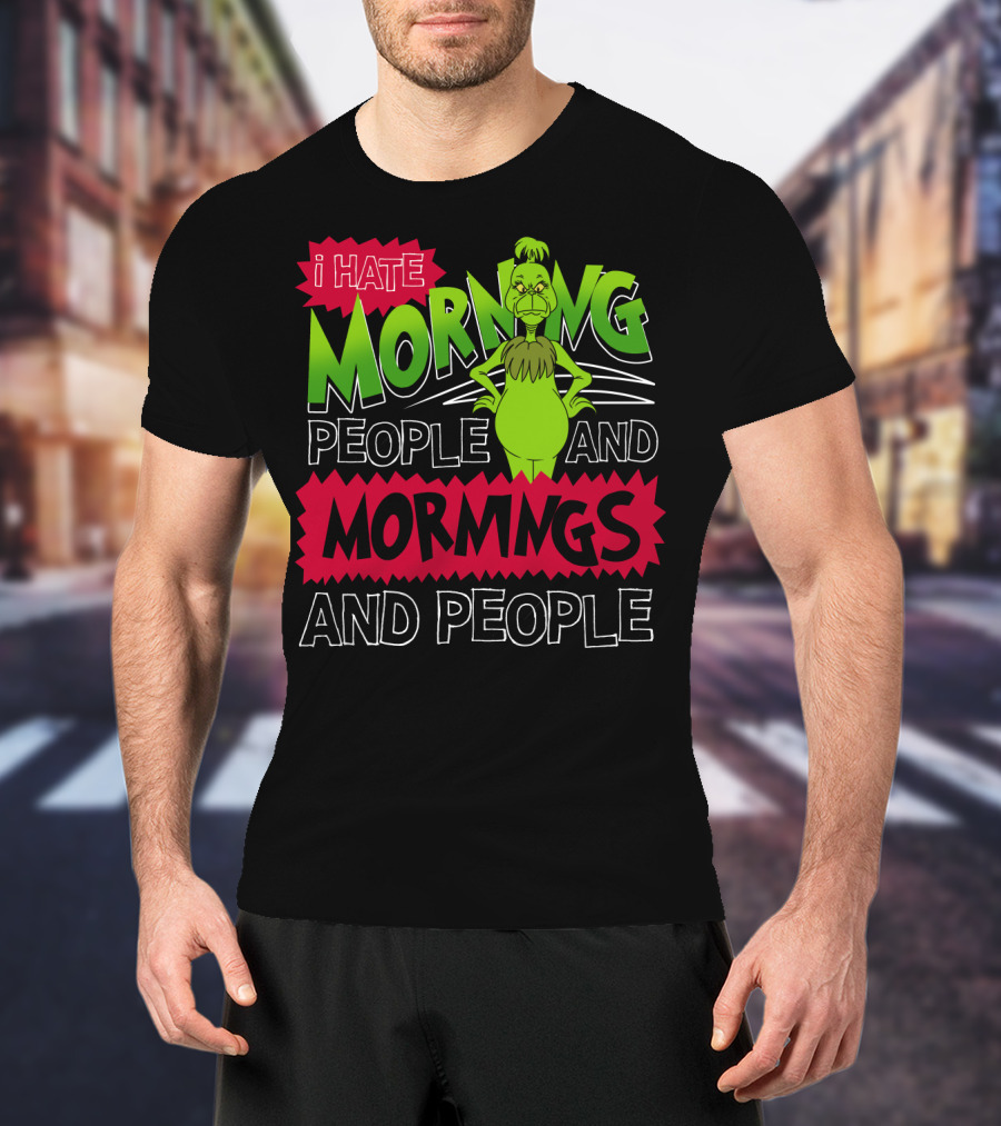 I Hate Morning People And Mornings Grinch Attitude T-Shirt