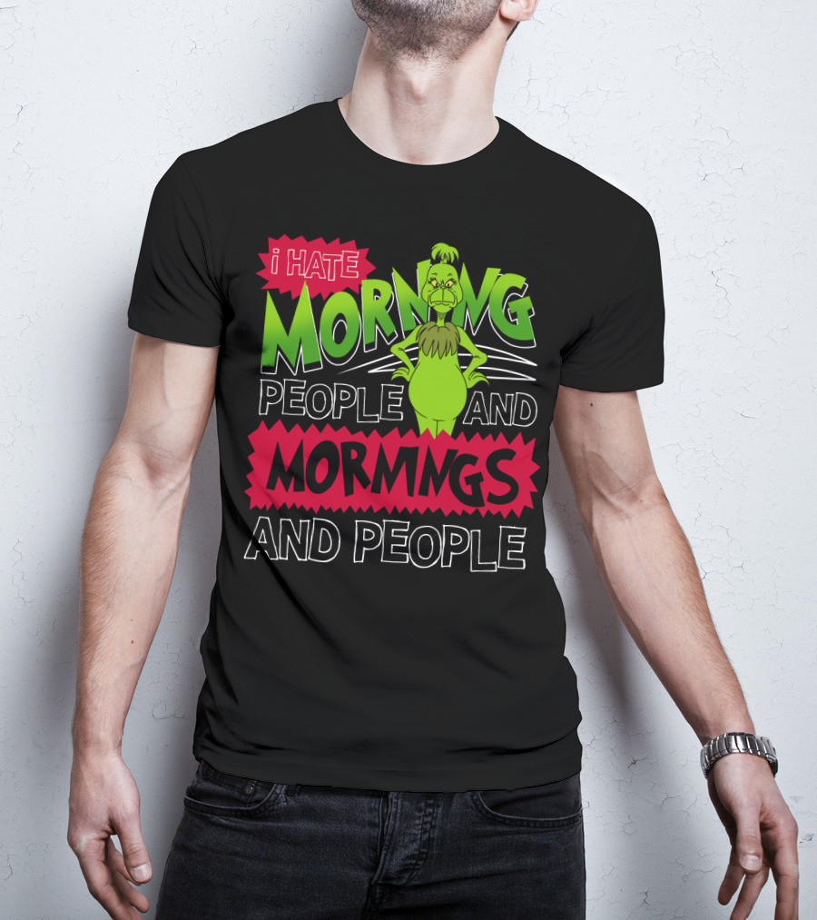 I Hate Morning People And Mornings Grinch Attitude T-Shirt