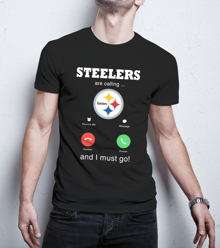 Steelers Are Calling And I Must Go T-Shirt