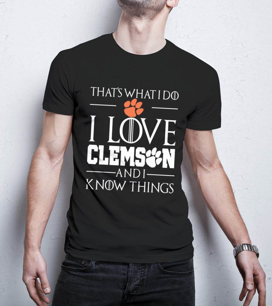That's What I Do I Love Clemson And I Know Things T-Shirt