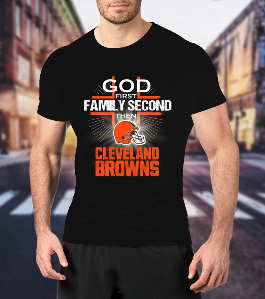 God First Family Second Then Cleveland Browns T-Shirt