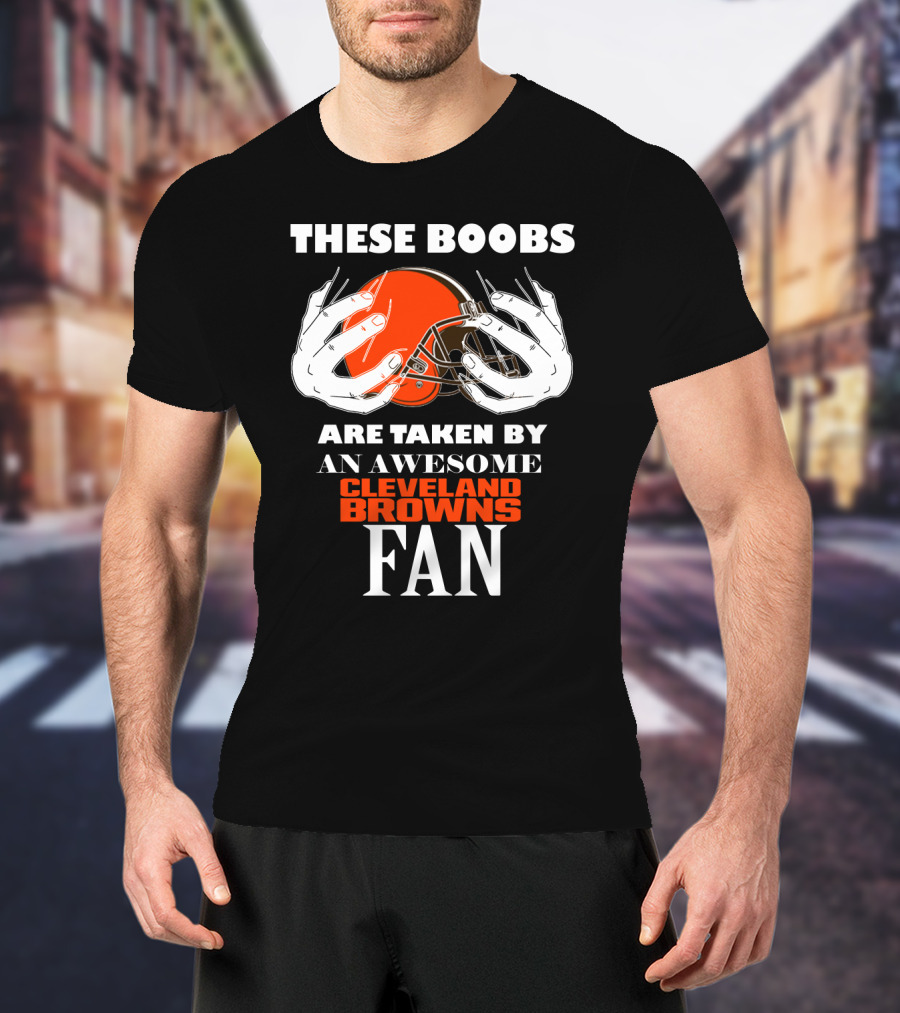 Cleveland Browns Fan These Boobs Are Taken By An Awesome T-Shirt
