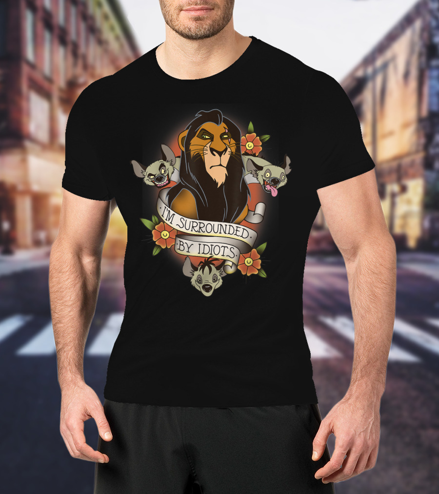 I'm Surrounded By Idiots Disney Films Lion King Scar Hyenas T-Shirt