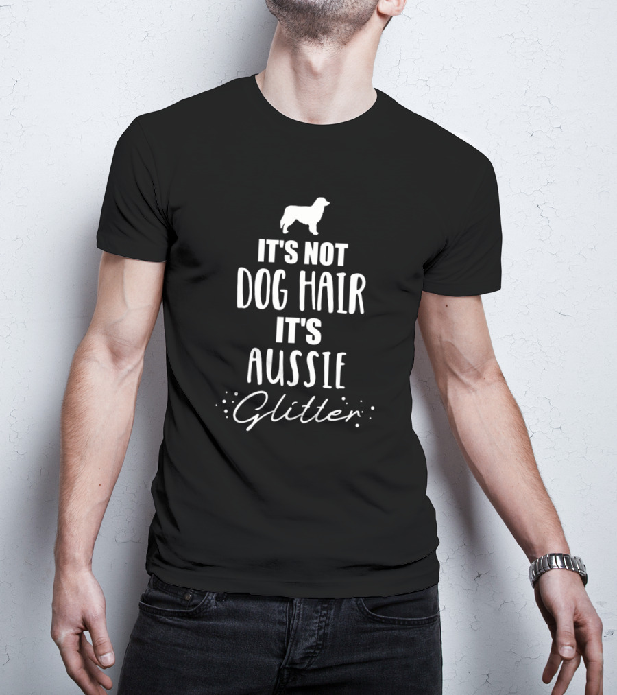 It's Not Dog Hair It's Aussie Glitter T-Shirt