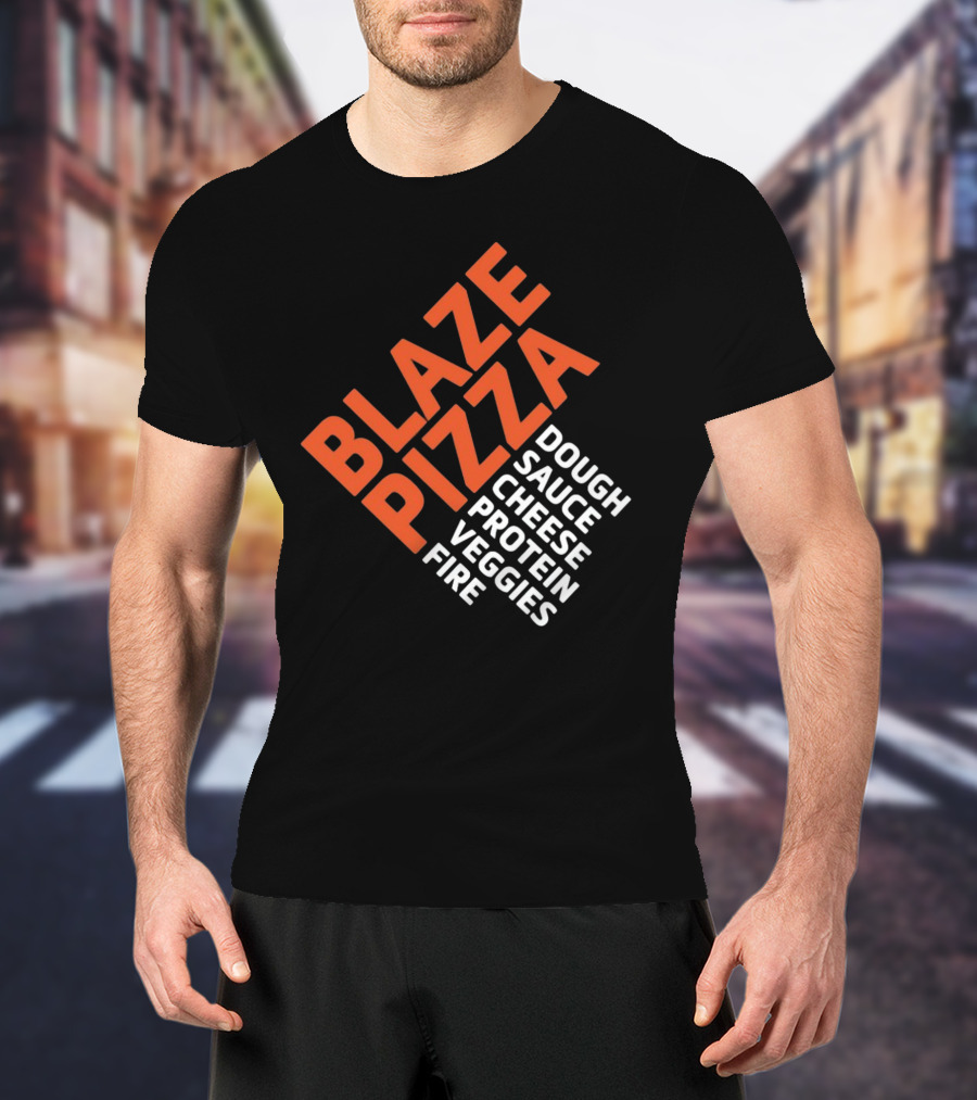 Blaze Pizza Dough Sauce Cheese Protein Veggies Fire T-Shirt