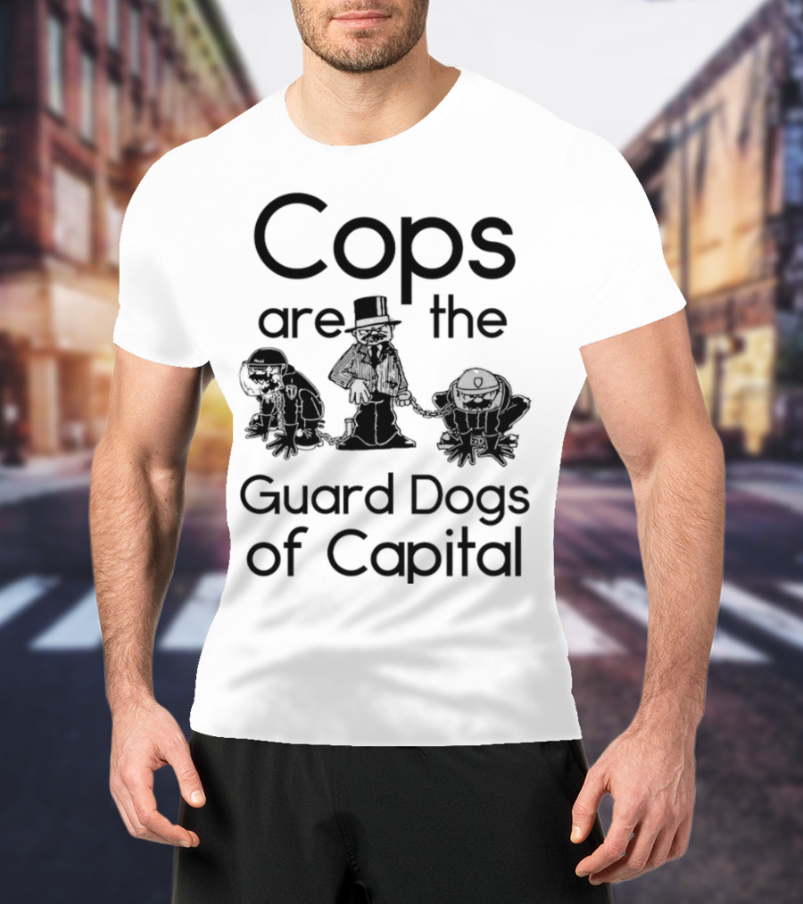 Cops Are The Guard Dogs Of Capital T-Shirt