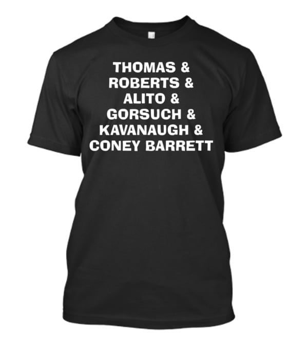 Thomas Roberts Alito Gorsuch Kavanaugh Coney Barrett List T-Shirt