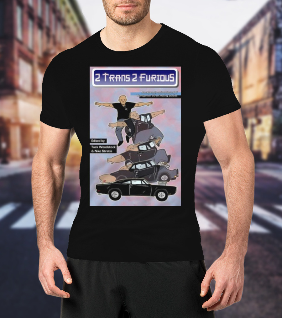 2 Trans 2 Furious Edited By Tuck Woodstock And Niko Stratis T-Shirt