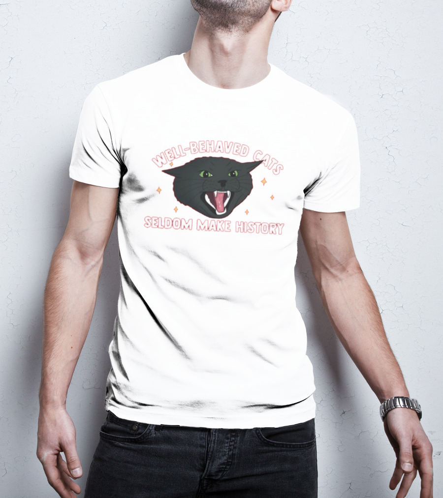 WELL-BEHAVED CATS SELDOM MAKE HISTORY Fierce Black Cat T-Shirt