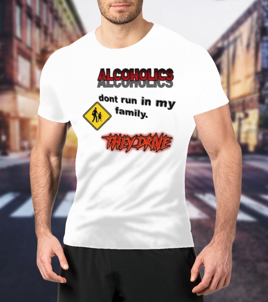 Coldestdrip Alcoholics Drive Don't Run In My Family Traffic Sign T-Shirt