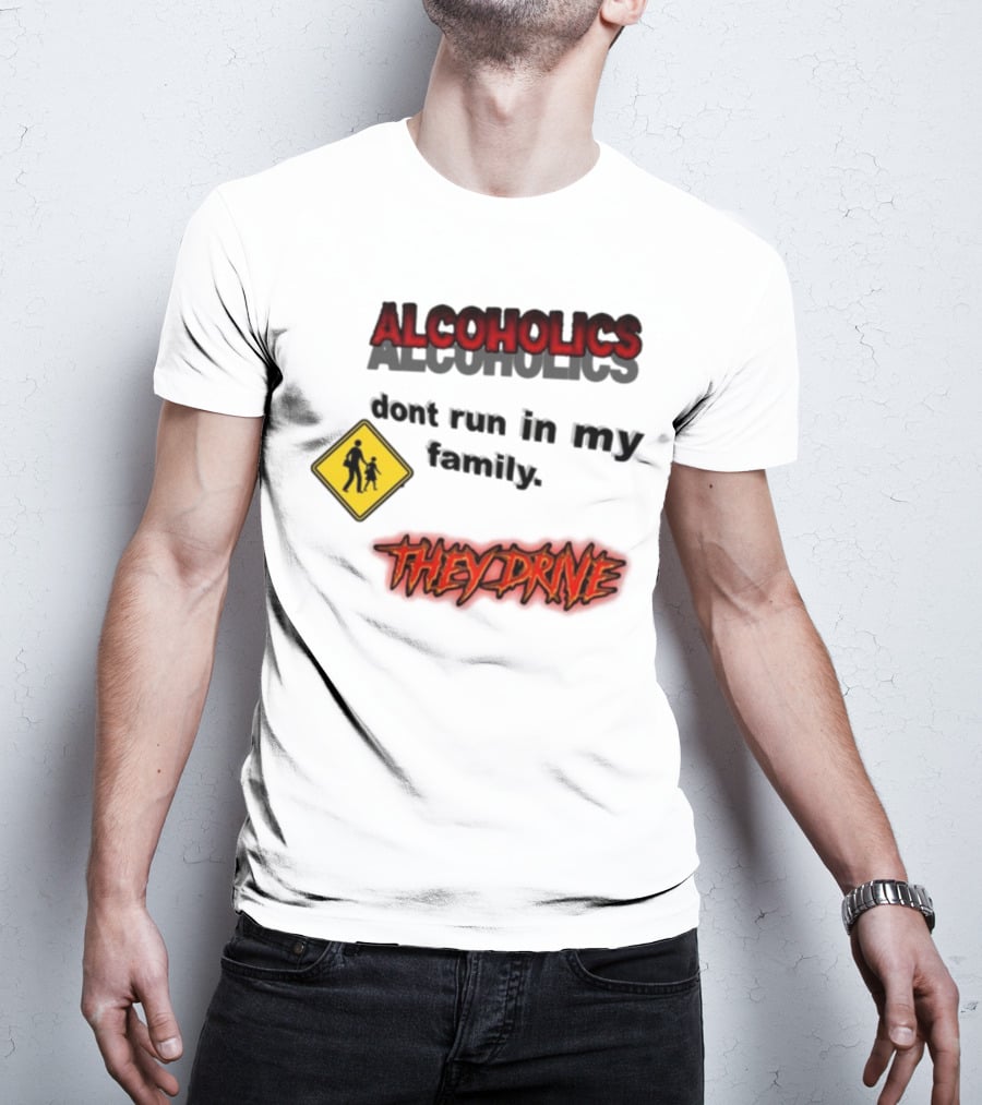 Coldestdrip Alcoholics Drive Don't Run In My Family Traffic Sign T-Shirt