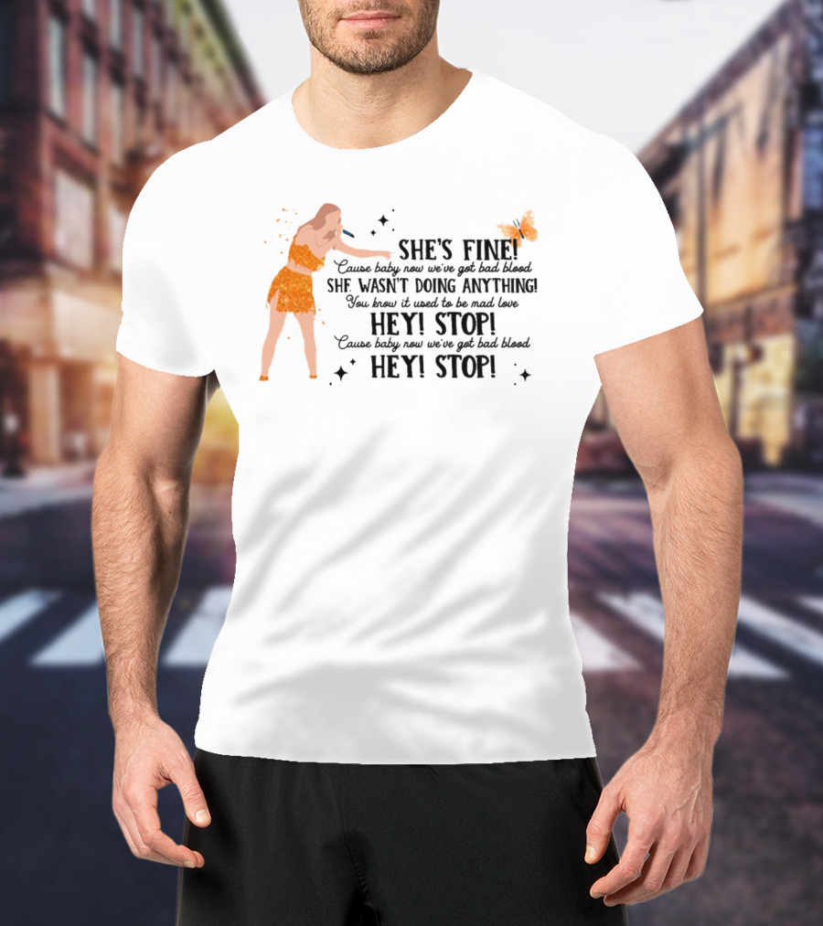 She's Fine Cause Baby Now We're Got Bad Blood Hey Stop She Wasn't Doing Anything T-Shirt
