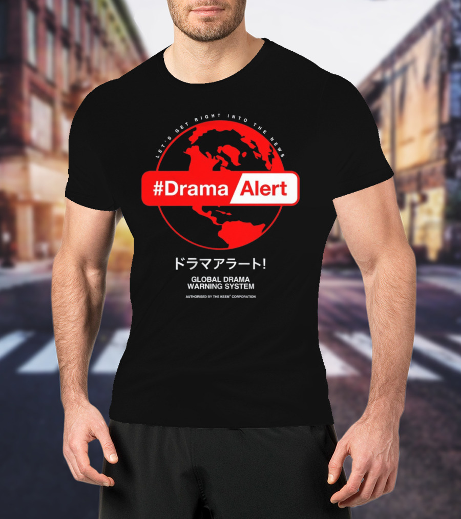 DramaAlert Global Drama Warning System Let's Get Right Into The News Authorized By The Keen Corporation T-Shirt