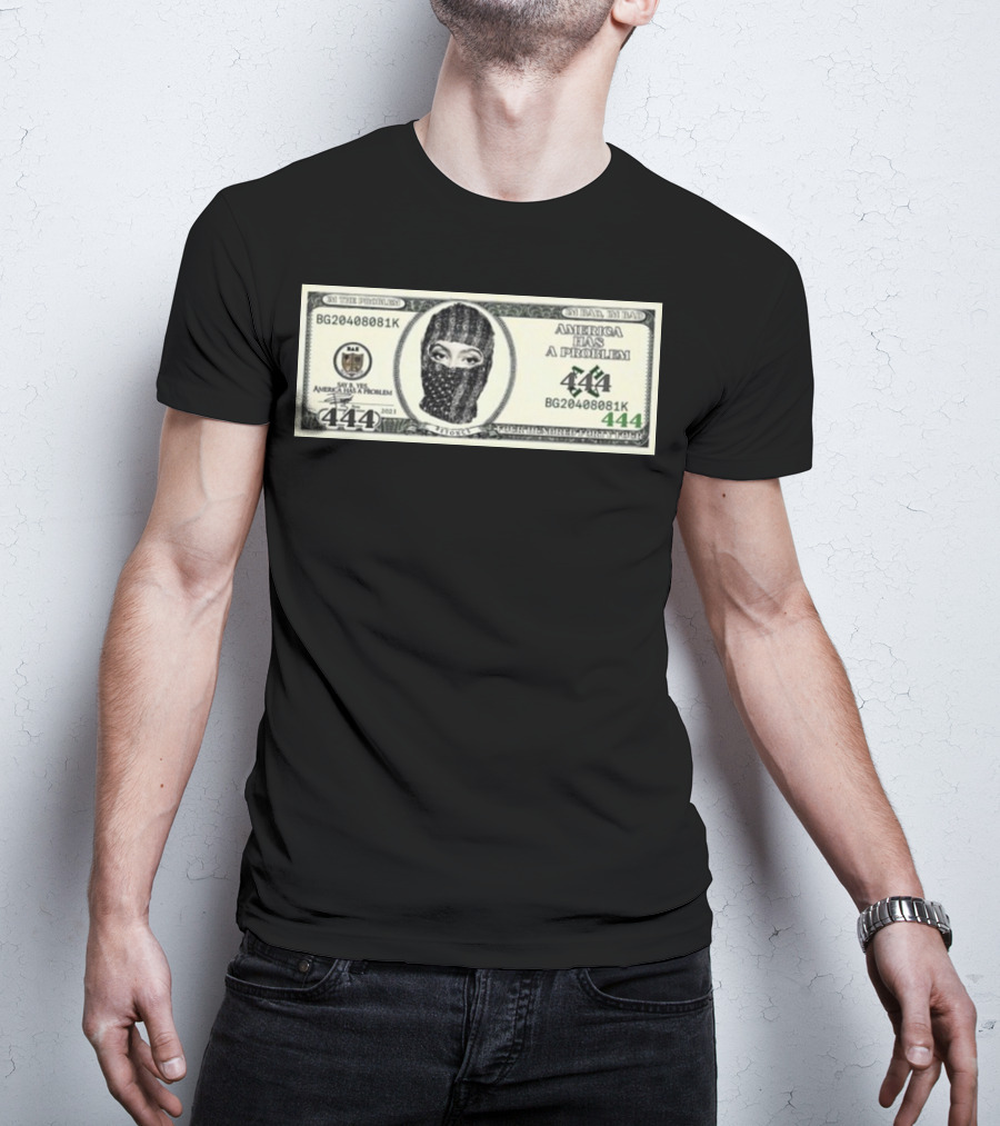 I'm Bad I'm Bad America Has A Problem 444 Dollar Bill Mask 444 T-Shirt