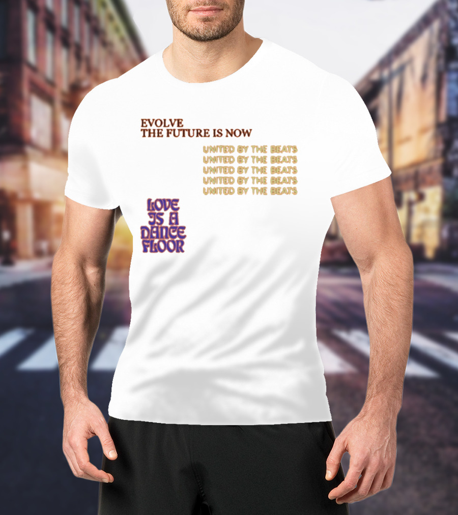 Evolve The Future Is Now United By The Beats Love Is A Dance Floor T-Shirt