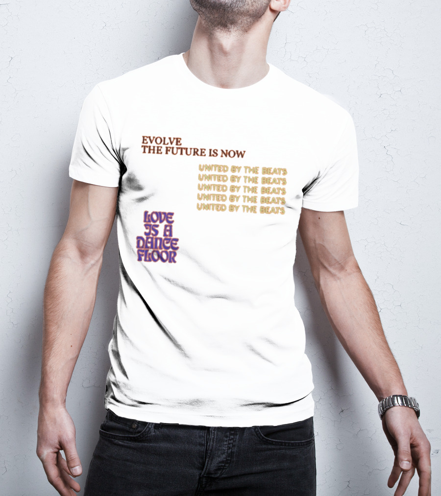 Evolve The Future Is Now United By The Beats Love Is A Dance Floor T-Shirt