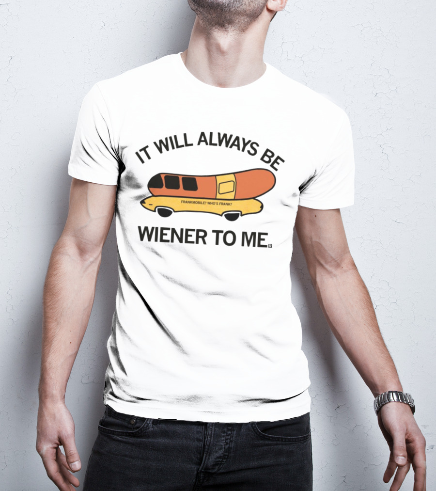 It Will Always Be Wiener To Me Frankmobile Who's Frank T-Shirt