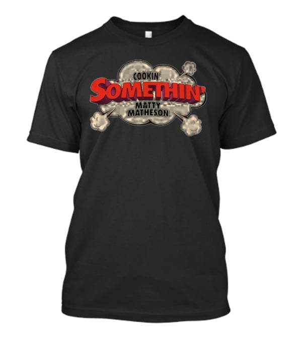 Cookin Somethin Matty Matheson T-Shirt