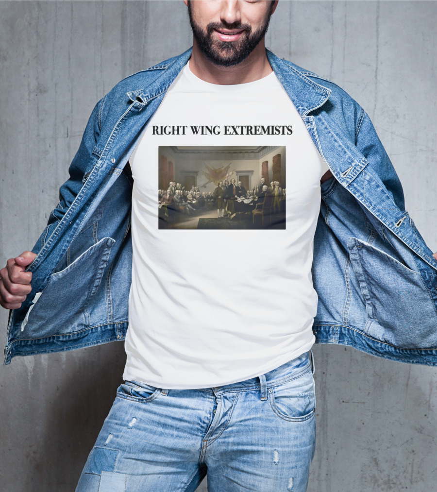 Right Wing Extremists Declaration Of Independence Founding Fathers T-Shirt