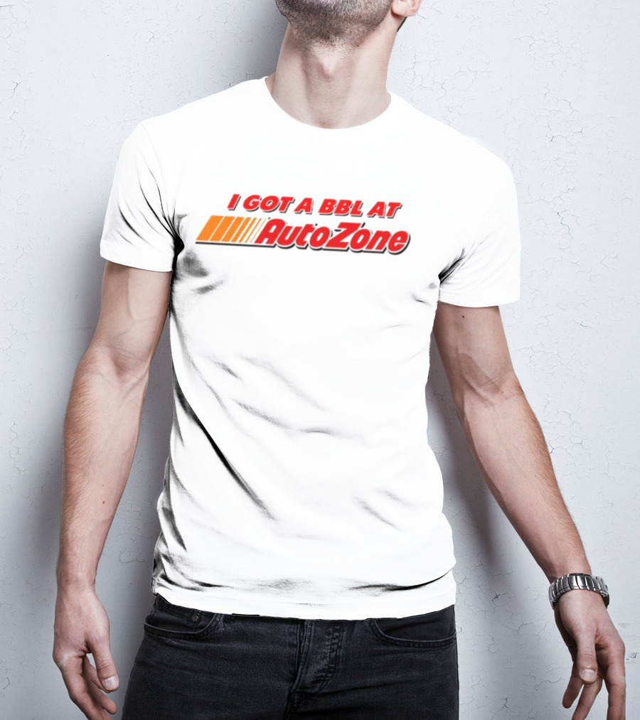 I Got A BBL At AutoZone Auto Parts T-Shirt