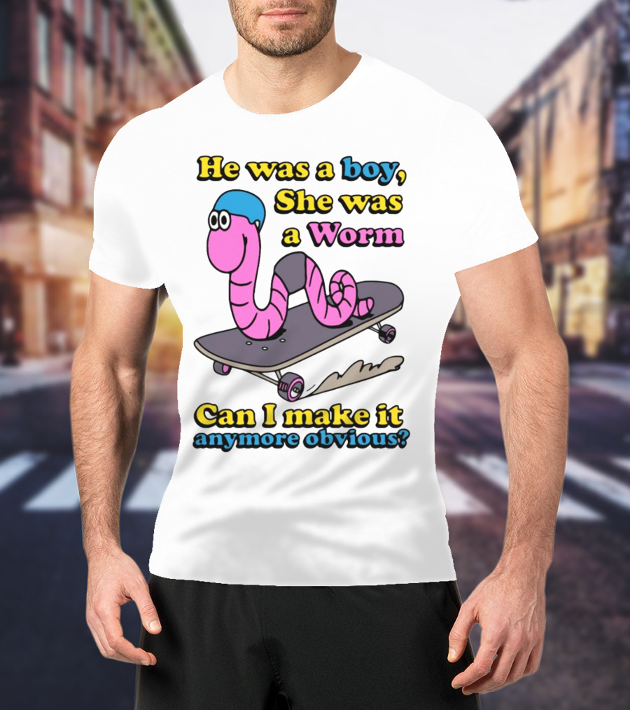 He Was A Boy She Was A Worm Can I Make It Anymore Obvious T-Shirt