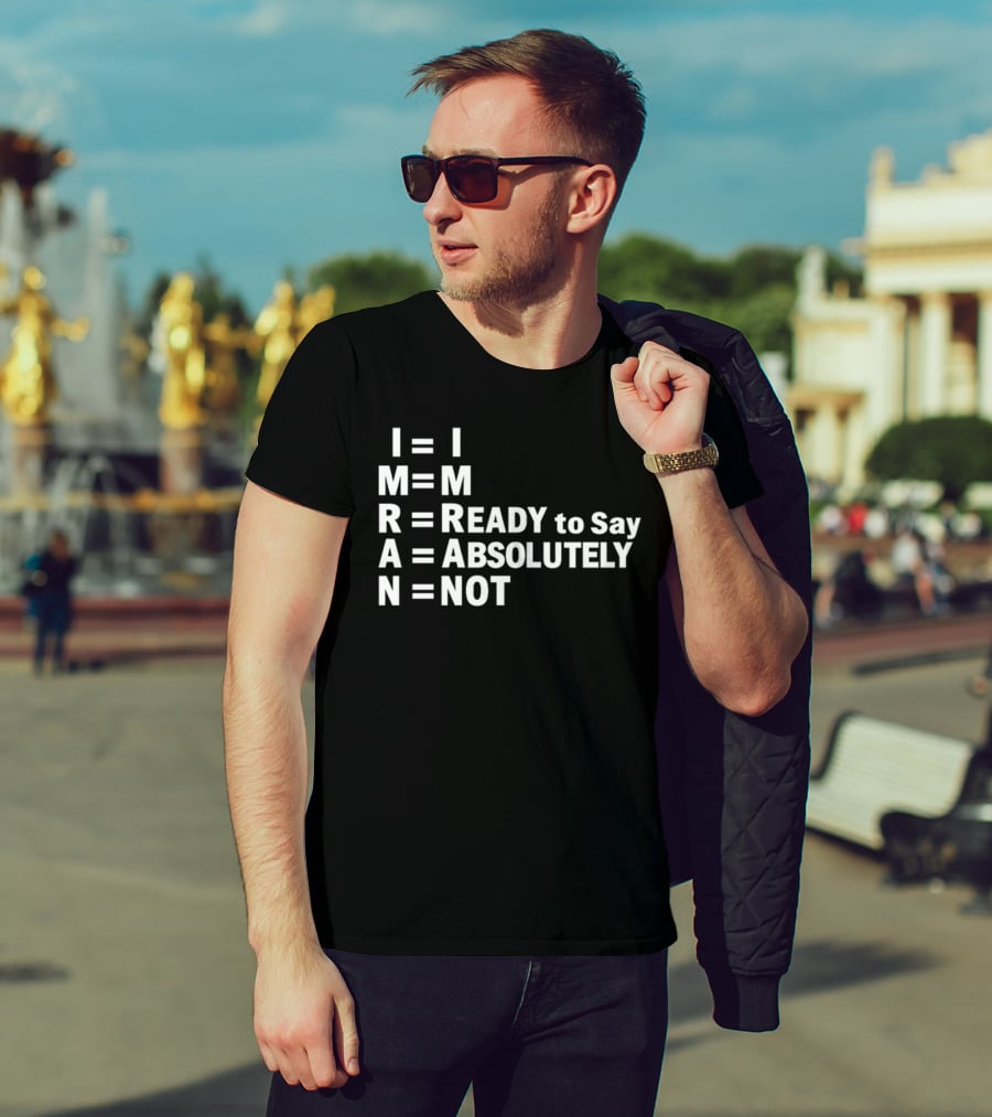 I M R A N Equals I'm Ready To Say Absolutely Not T-Shirt