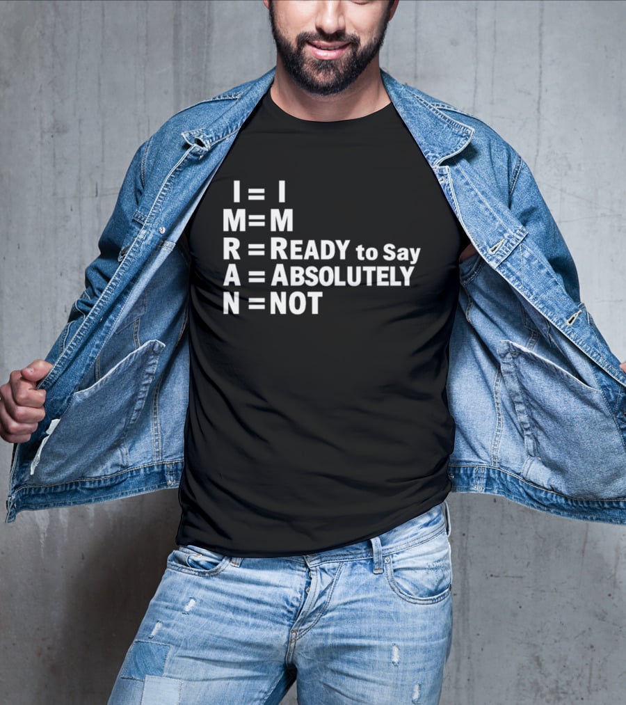 I M R A N Equals I'm Ready To Say Absolutely Not T-Shirt