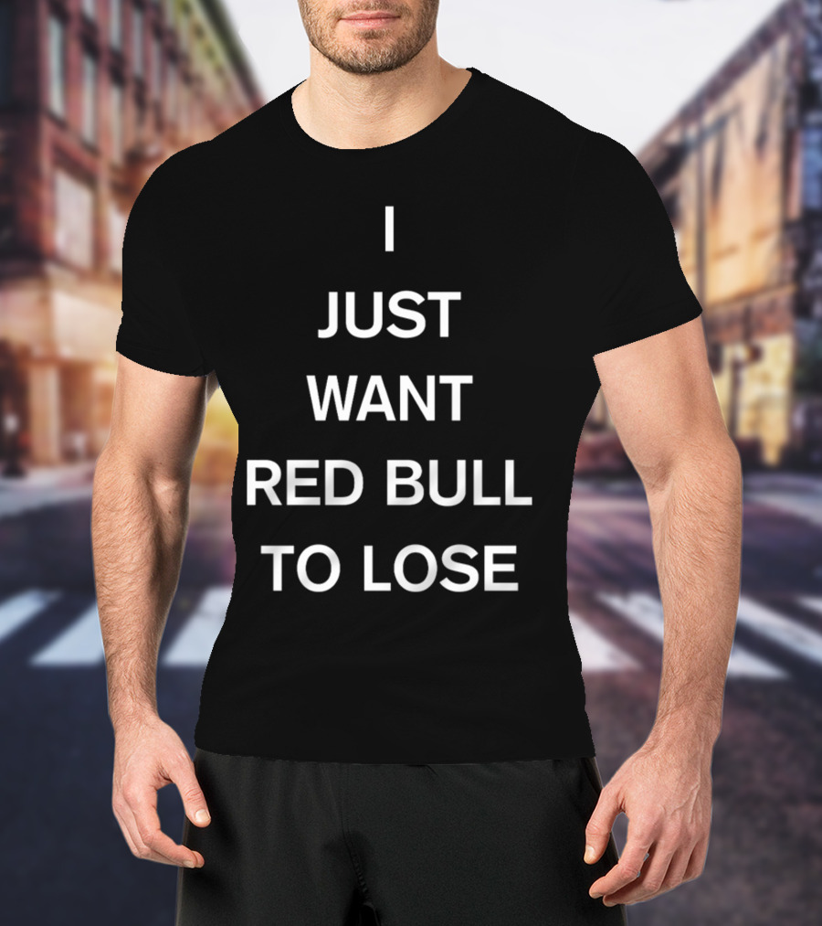 Lercsainzz I Just Want Red Bull To Lose Formula 1 Fan T-Shirt