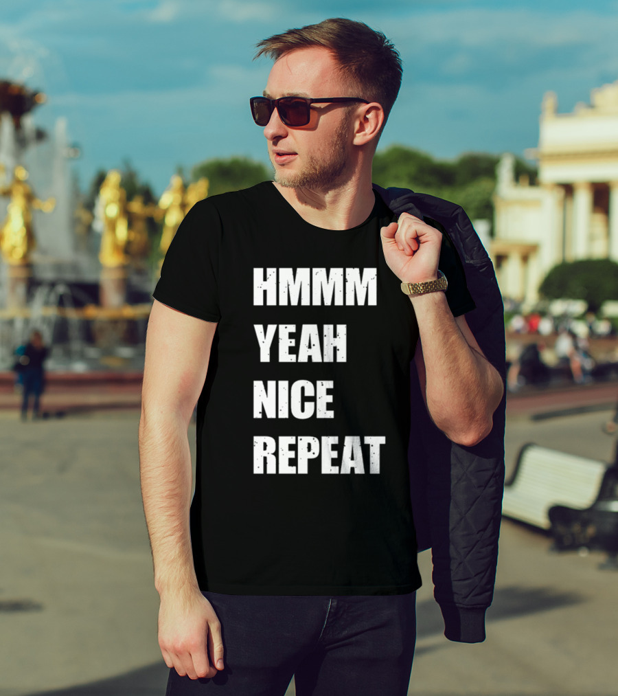 Hmmm Yeah Nice Repeat T-Shirt