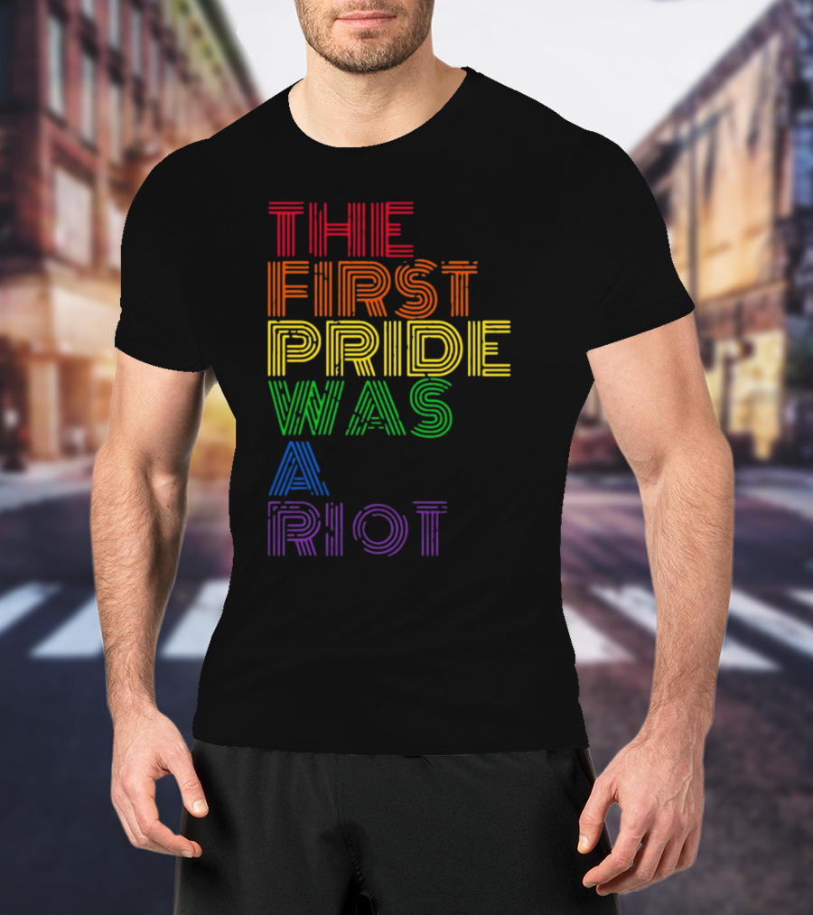 The First Pride Was A Riot Rainbow T-Shirt