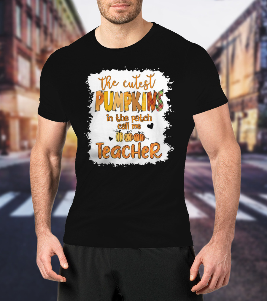 The Cutest Pumpkins In The Patch Call Me Teacher T-Shirt
