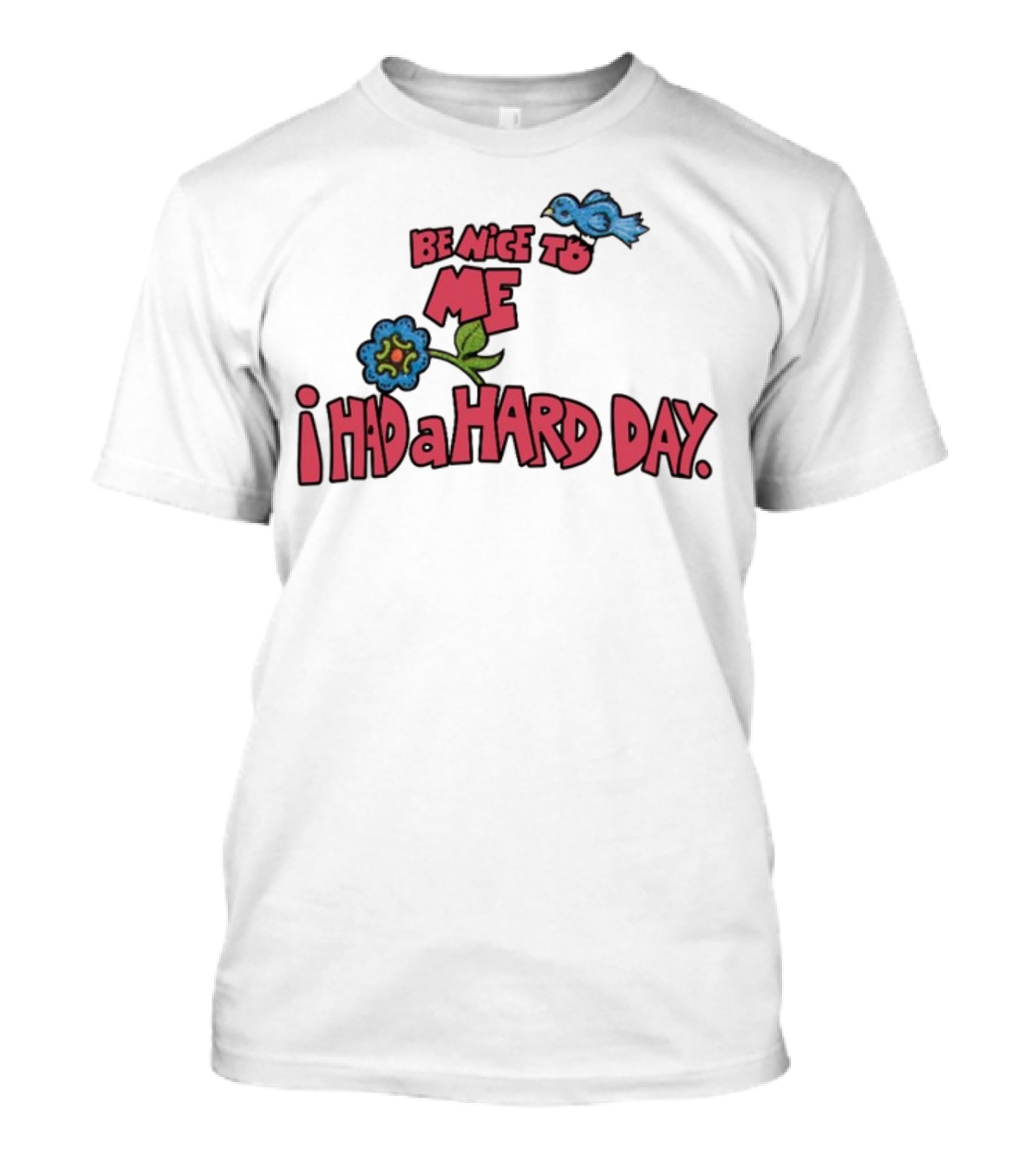 Be Nice To Me I Had A Hard Day Flower Bird T-Shirt
