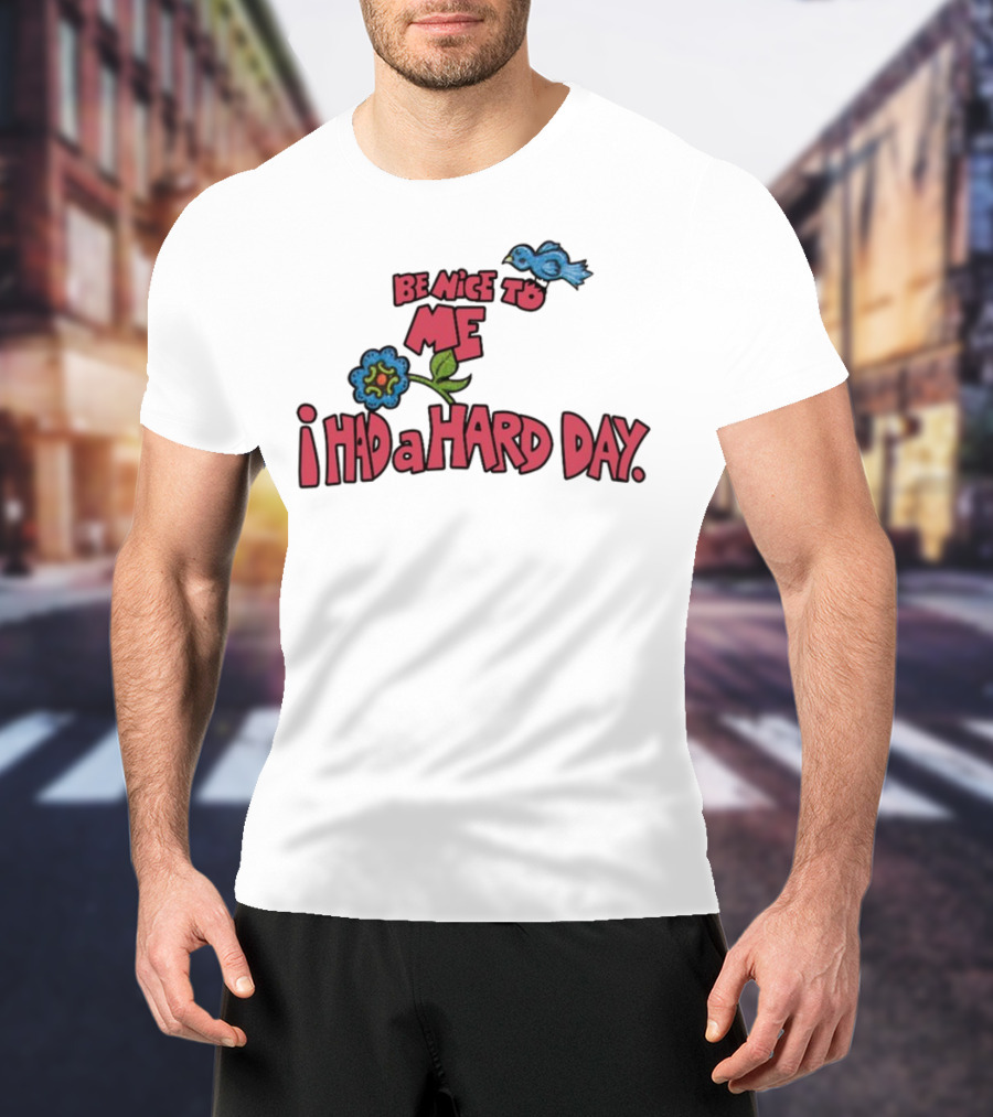 Be Nice To Me I Had A Hard Day Flower Bird T-Shirt