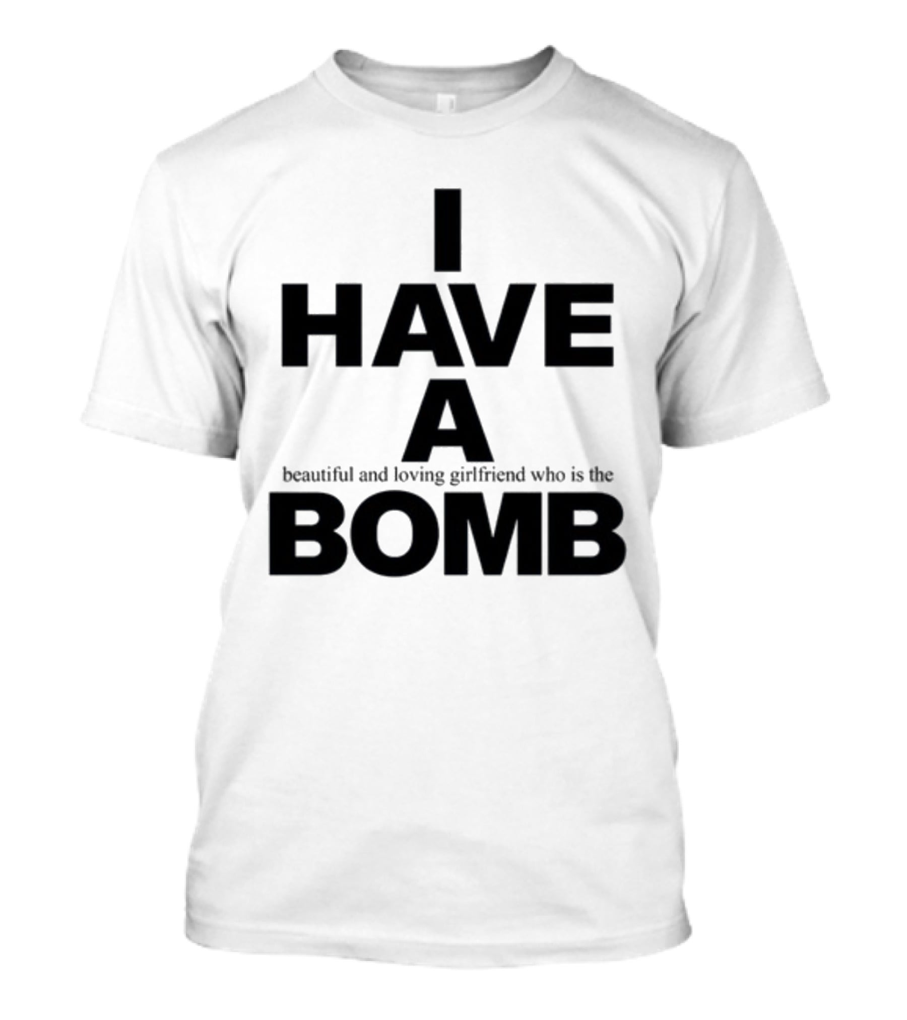 I Have A Beautiful And Loving Girlfriend Who Is The Bomb T-Shirt