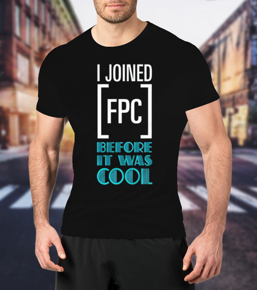 I Joined FPC Before It Was Cool Fandom Style Lettering T-Shirt