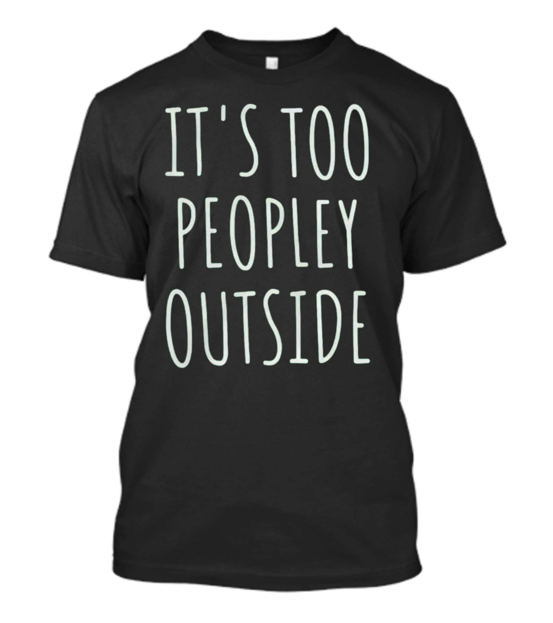 IT'S TOO PEOPLEY OUTSIDE Fun Slogan For Introverts T-Shirt