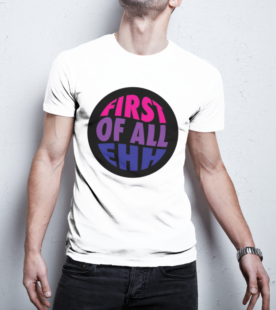 First Of All Ehh Gradient T-Shirt