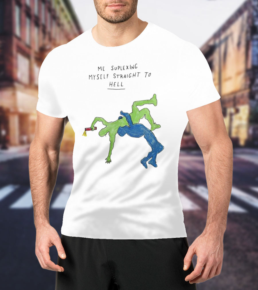 Me Suplexing Myself Straight To Hell With Green And Blue Wrestler Figures T-Shirt