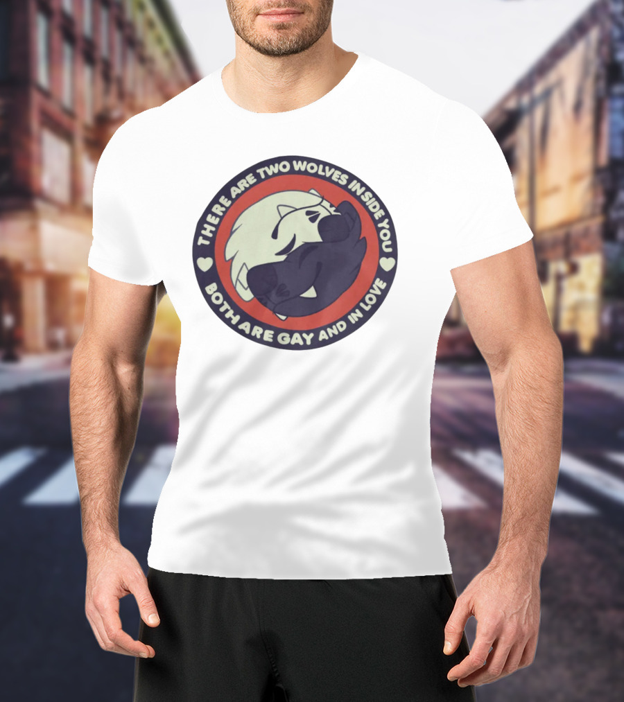 THERE ARE TWO WOLVES INSIDE YOU BOTH ARE GAY AND IN LOVE T-Shirt