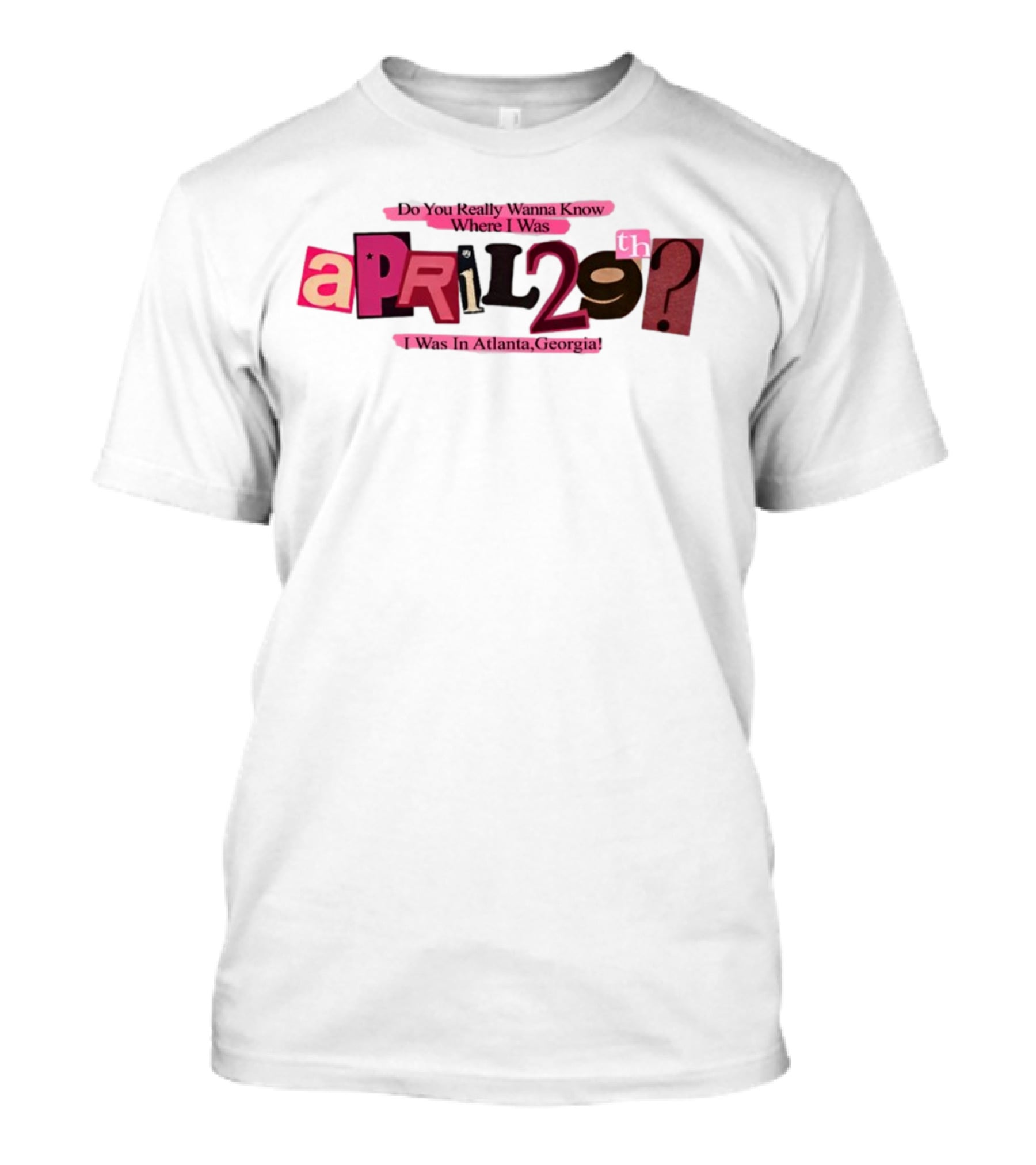 Atsevenstudio Do You Really Wanna Know Where I Was April 29th I Was In Atlanta Georgia Lyric Ver T-Shirt