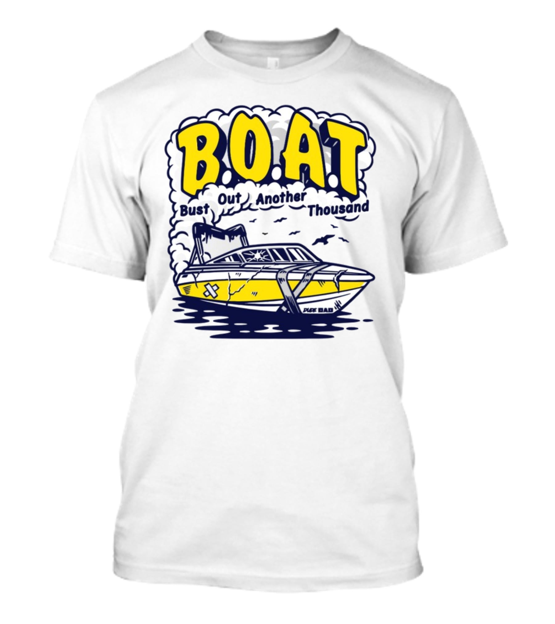 B.O.A.T Bust Out Another Thousand Play Bad Boat T-Shirt