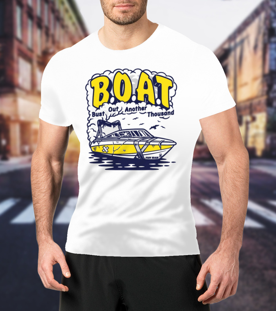 B.O.A.T Bust Out Another Thousand Play Bad Boat T-Shirt
